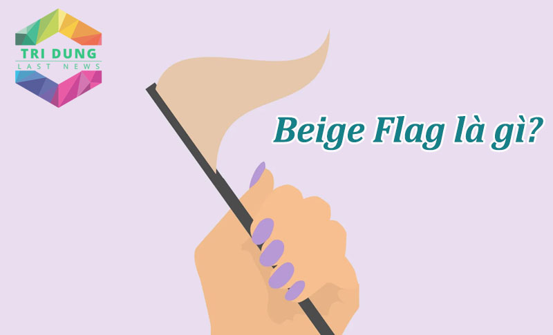 Beige Flag là gì? Trend Beige Flag TikTok